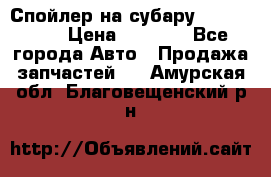 Спойлер на субару 96031AG000 › Цена ­ 6 000 - Все города Авто » Продажа запчастей   . Амурская обл.,Благовещенский р-н